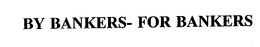 BY BANKERS - FOR BANKERS trademark