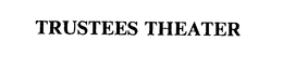 TRUSTEES THEATER trademark