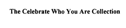 THE CELEBRATE WHO YOU ARE COLLECTION trademark
