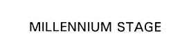 MILLENNIUM STAGE trademark