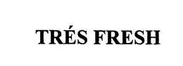TRES FRESH trademark