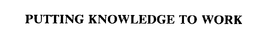 PUTTING KNOWLEDGE TO WORK trademark