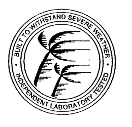 BUILT TO WITHSTAND SEVERE WEATHER INDEPENDENT LABORATORY TESTED trademark