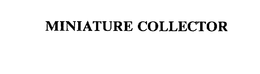 MINIATURE COLLECTOR trademark