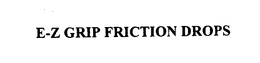 E-Z GRIP FRICTION DROPS trademark