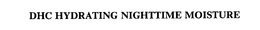 DHC HYDRATING NIGHTTIME MOISTURE trademark