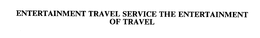 ENTERTAINMENT TRAVEL SERVICE THE ENTERTAINMENT OF TRAVEL trademark