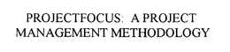 PROJECTFOCUS: A PROJECT MANAGEMENT METHODOLOGY trademark