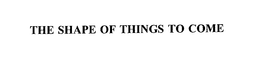 THE SHAPE OF THINGS TO COME trademark