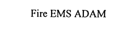FIRE EMS ADAM trademark