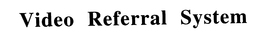 VIDEO REFERRAL SYSTEM trademark