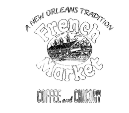 A NEW ORLEANS TRADITION FRENCH MARKET COFFEE AND CHICORY trademark