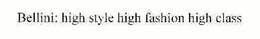 BELLINI: HIGH STYLE HIGH FASHION HIGH CLASS trademark