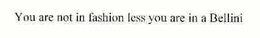 YOU ARE NOT IN FASHION LESS YOU ARE IN A BELLINI trademark