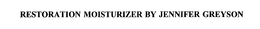 RESTORATION MOISTURIZER BY JENNIFER GREYSON trademark