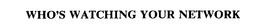 WHO'S WATCHING YOUR NETWORK trademark