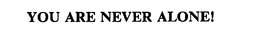 YOU ARE NEVER ALONE! trademark