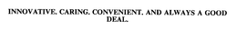 INNOVATIVE. CARING. CONVENIENT. AND ALWAYS A GOOD DEAL. trademark