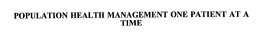 POPULATION HEALTH MANAGEMENT ONE PATIENT AT A TIME trademark