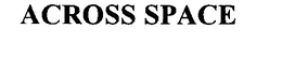 ACROSS SPACE trademark