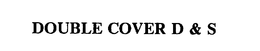 DOUBLE COVER D & S trademark