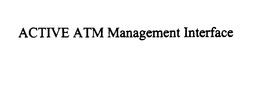 ACTIVE ATM MANAGEMENT INTERFACE trademark
