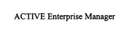 ACTIVE ENTERPRISE MANAGER trademark