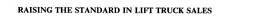 RAISING THE STANDARD IN LIFT TRUCK SALES trademark