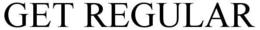 GET REGULAR trademark