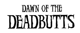 DAWN OF THE DEADBUTTS trademark