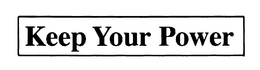 KEEP YOUR POWER trademark