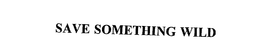 SAVE SOMETHING WILD trademark