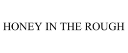 HONEY IN THE ROUGH trademark