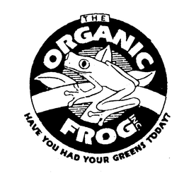 THE ORGANIC FROG INC. HAVE YOU HAD YOUR GREENS TODAY? trademark