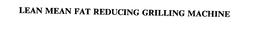 LEAN MEAN FAT REDUCING GRILLING MACHINE trademark