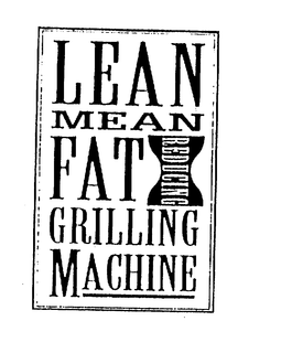LEAN MEAN FAT REDUCING GRILLING MACHINE trademark