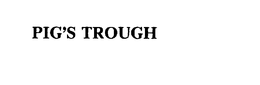 PIG'S TROUGH trademark