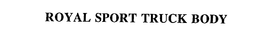 ROYAL SPORT TRUCK BODY trademark