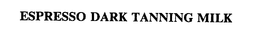 ESPRESSO DARK TANNING MILK trademark