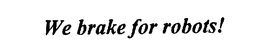 WE BRAKE FOR ROBOTS! trademark