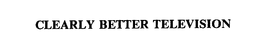 CLEARLY BETTER TELEVISION trademark