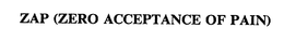ZAP (ZERO ACCEPTANCE OF PAIN) trademark