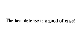 THE BEST DEFENSE IS A GOOD OFFENSE! trademark
