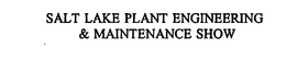 SALT LAKE PLANT ENGINEERING & MAINTENANCE SHOW trademark
