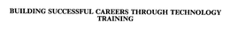 BUILDING SUCCESSFUL CAREERS THROUGH TECHNOLOGY TRAINING trademark