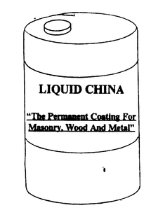 LIQUID CHINA "THE PERMANENT COATING FORMASONRY, WOOD AND METAL" trademark