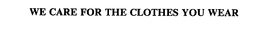 WE CARE FOR THE CLOTHES YOU WEAR trademark