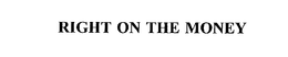 RIGHT ON THE MONEY trademark