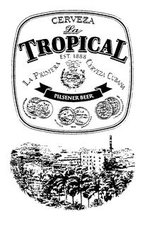 CERVEZA LA TROPICAL EST. 1888 LA PRIMERA CERVEZA CUBANA PILSNER BEER trademark