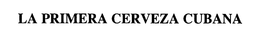 LA PRIMERA CERVEZA CUBANA trademark